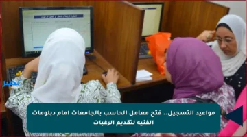مواعيد التسجيل.. فتح معامل الحاسب بالجامعات أمام دبلومات الفنية لتقديم الرغبات
